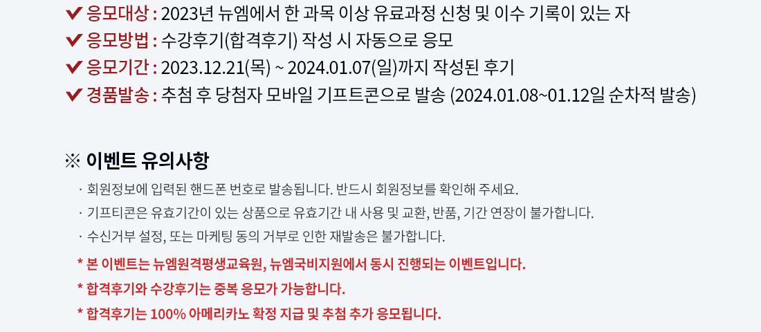  : 2023    ̻  û  ̼  ִ ,  : ı(հı) ۼ  ڵ , Ⱓ : 2023.12.21() ~ 2024.01.12() ۼ ı, ǰ߼ : ÷  ÷  Ʈ ߼ (2024.01.08~01.12  ߼),  ̺Ʈ ǻ, ȸ Էµ ڵ ȣ ߼۵˴ϴ. ݵ ȸ Ȯ ּ, Ƽ ȿⰣ ִ ǰ ȿⰣ    ȯ, ǰ, Ⱓ  Ұմϴ, Űź , Ǵ   źη  ߼ Ұմϴ,  ̺Ʈ ,   Ǵ ̺ƮԴϴ. հı 100% Ƹ޸ī Ȯ  ÷߰